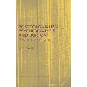 Grant, Ben Postcolonialism, Psychoanalysis and Burton: Power Play of Empire: 22 (Routledge Research in Postcolonial Literatures) Grant, Ben Postcolonialism, Psychoanalysis and Burton: Power Play of Empire: 22 (Routledge Research in Postcolonial Literatures)
