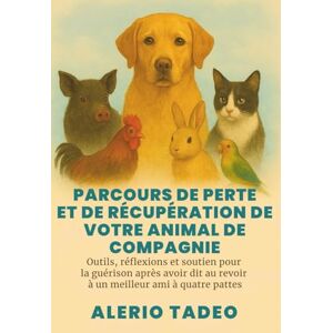 Tadeo, Alerio PARCOURS DE PERTE ET DE RÉCUPÉRATION DE VOTRE ANIMAL DE COMPAGNIE: Outils, réflexions et soutien pour la guérison après avoir dit au revoir à un meilleur ami à quatre pattes Tadeo, Alerio PARCOURS DE PERTE ET DE RÉCUPÉRATION DE VOTRE ANIMAL DE COMPAGNIE: Outils, réflexions et soutien pour la guérison après avoir dit au revoir à un meilleur ami à quatre pattes