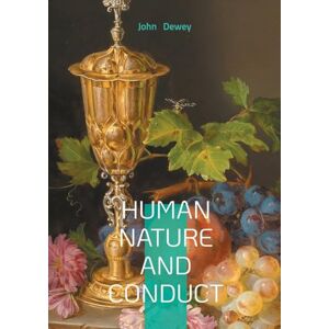 Dewey, John Human Nature and Conduct: Philosophie pragmatiste et intelligence Dewey, John Human Nature and Conduct: Philosophie pragmatiste et intelligence