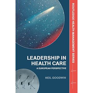 Goodwin, Neil Leadership in Health Care: A European Perspective (Health Management) Goodwin, Neil Leadership in Health Care: A European Perspective (Health Management)