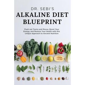 Wells, Adam Dr. Sebi’s Alkaline Diet Blueprint: Flush out Toxins and Mucus, boost your Energy, and restore your Health with this Unique Approach to Ancient Nutrition Wells, Adam Dr. Sebi’s Alkaline Diet Blueprint: Flush out Toxins and Mucus, boost your Energy, and restore your Health with this Unique Approach to Ancient Nutrition