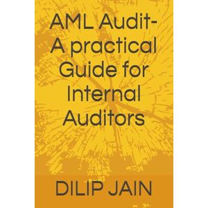 JAIN, DILIP AML Audit- A practical Guide for Internal Auditors JAIN, DILIP AML Audit- A practical Guide for Internal Auditors