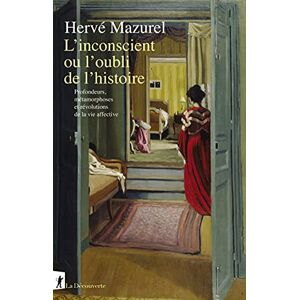 Mazurel, Hervé L'inconscient ou l'oubli de l'histoire Profondeurs, métamorphoses et révolutions de la vie affecti: Profondeurs, métamorphoses et révolutions de la vie affective Mazurel, Hervé L'inconscient ou l'oubli de l'histoire Profondeurs, métamorphoses et révolutions de la vie affecti: Profondeurs, métamorphoses et révolutions de la vie affective