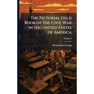 Lossing, Benson John The Pictorial Field Book of the Civil War in the United States of America Lossing, Benson John The Pictorial Field Book of the Civil War in the United States of America