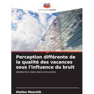 Moschik, Stefan Perception différente de la qualité des vacances sous l'influence du bruit: Satisfaction client dans le tourisme Moschik, Stefan Perception différente de la qualité des vacances sous l'influence du bruit: Satisfaction client dans le tourisme