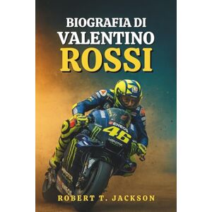 Jackson BIOGRAFIA DI VALENTINO ROSSI: Dalle strade polverose di Urbino all'immortalità della MotoGP, la vera storia di passione, perseveranza e corse oltre i limiti Jackson BIOGRAFIA DI VALENTINO ROSSI: Dalle strade polverose di Urbino all'immortalità della MotoGP, la vera storia di passione, perseveranza e corse oltre i limiti