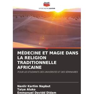 Napbut, Nanlir Kartim MÉDECINE ET MAGIE DANS LA RELIGION TRADITIONNELLE AFRICAINE: POUR LES ÉTUDIANTS DES UNIVERSITÉS ET DES SÉMINAIRES Napbut, Nanlir Kartim MÉDECINE ET MAGIE DANS LA RELIGION TRADITIONNELLE AFRICAINE: POUR LES ÉTUDIANTS DES UNIVERSITÉS ET DES SÉMINAIRES