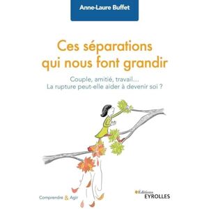 Buffet, Anne-Laure Ces séparations qui nous font grandir: Couple, amitié, travail... la rupture peut-elle aider à devenir soi ? Buffet, Anne-Laure Ces séparations qui nous font grandir: Couple, amitié, travail... la rupture peut-elle aider à devenir soi ?