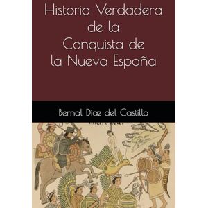 Díaz del Castillo, Bernal Historia Verdadera de la Conquista de la Nueva España: Comentado por Roberto González Fernández Díaz del Castillo, Bernal Historia Verdadera de la Conquista de la Nueva España: Comentado por Roberto González Fernández