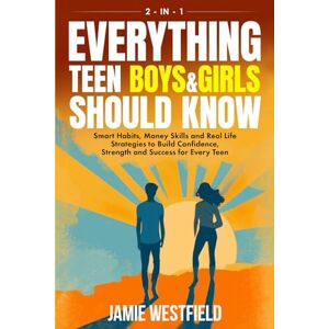Westfield, Jamie Everything Teen Boys & Girls Should Know: Smart Habits, Money Skills and Real-Life Strategies to Build Confidence, Strength and Success for Every Teen ... on Growing Up with Confidence and Respect) Westfield, Jamie Everything Teen Boys & Girls Should Know: Smart Habits, Money Skills and Real-Life Strategies to Build Confidence, Strength and Success for Every Teen ... on Growing Up with Confidence and Respect)