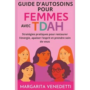 Venedetti, Margarita Guide d'autosoins pour femmes avec TDAH: Stratégies pratiques pour restaurer l'énergie, apaiser l'esprit et prendre soin de vous Venedetti, Margarita Guide d'autosoins pour femmes avec TDAH: Stratégies pratiques pour restaurer l'énergie, apaiser l'esprit et prendre soin de vous