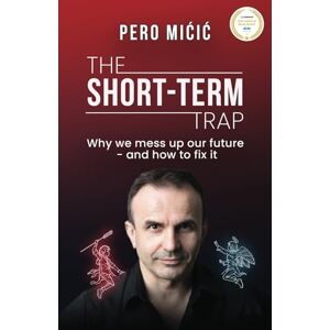 Mićić, Pero The Short-Term Trap: Why we mess up our future and how to fix it Mićić, Pero The Short-Term Trap: Why we mess up our future and how to fix it