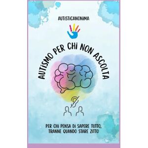 Nibbio, Simona Autismo per chi non ascolta: Lezioni di ironia e verità per chi parla troppo e non sente mai Nibbio, Simona Autismo per chi non ascolta: Lezioni di ironia e verità per chi parla troppo e non sente mai