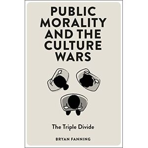 Fanning, Bryan Public Morality and the Culture Wars: The Triple Divide Fanning, Bryan Public Morality and the Culture Wars: The Triple Divide