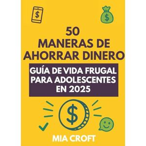 Croft, Mia 50 maneras de ahorrar dinero: Guía de vida frugal para adolescentes en 2025 Croft, Mia 50 maneras de ahorrar dinero: Guía de vida frugal para adolescentes en 2025
