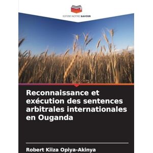 Kiiza Opiya-Akinya, Robert Reconnaissance et exécution des sentences arbitrales internationales en Ouganda Kiiza Opiya-Akinya, Robert Reconnaissance et exécution des sentences arbitrales internationales en Ouganda