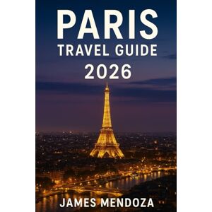 Mendoza, James Paris Travel Guide 2026: Discover Paris Like a Local The Complete 2026 Travel Companion Filled with Hidden Gems, Timeless Beauty, Authentic Culture, and Unforgettable Experiences for Every Traveler Mendoza, James Paris Travel Guide 2026: Discover Paris Like a Local The Complete 2026 Travel Companion Filled with Hidden Gems, Timeless Beauty, Authentic Culture, and Unforgettable Experiences for Every Traveler