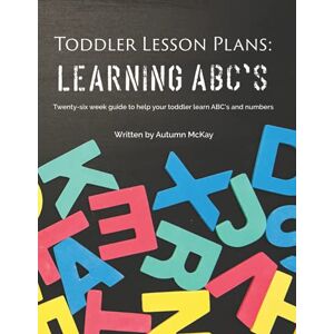 McKay, Mrs. Autumn Toddler Lesson Plans: Learning ABC's: Twenty-six week guide to help your toddler learn ABC's and numbers(paperback-black and white) (Early Learning) McKay, Mrs. Autumn Toddler Lesson Plans: Learning ABC's: Twenty-six week guide to help your toddler learn ABC's and numbers(paperback-black and white) (Early Learning)