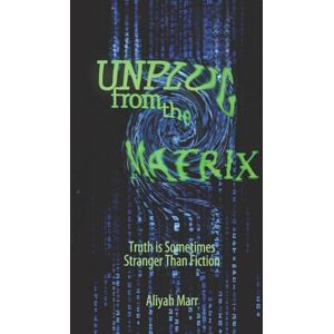 Marr, Aliyah Unplug From the Matrix: Truth is Sometimes Stranger Than Fiction (New Age, Ancient Mysteries, & Gaia Energy Series) Marr, Aliyah Unplug From the Matrix: Truth is Sometimes Stranger Than Fiction (New Age, Ancient Mysteries, & Gaia Energy Series)