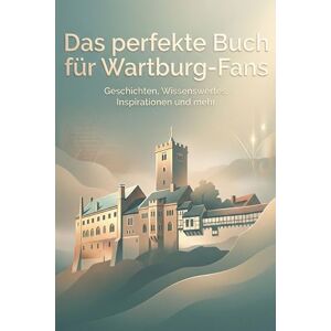 Wagner, Noah Das perfekte Buch für Wartburg-Fans: Geschichten, Wissenswertes, Inspirationen und mehr Wagner, Noah Das perfekte Buch für Wartburg-Fans: Geschichten, Wissenswertes, Inspirationen und mehr