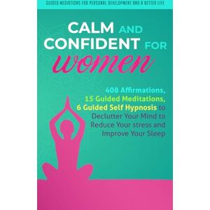 and a Better Life, Guided Mediations for Personal Development Calm and Confident for Women: 408 Affirmations, 15 Guided Meditations, 6 Guided Self Hypnosis to Declutter Your Mind to Reduce Your stress and Improve ... Development and a Better Life Women) and a Better Life, Guided Mediations for Personal Development Calm and Confident for Women: 408 Affirmations, 15 Guided Meditations, 6 Guided Self Hypnosis to Declutter Your Mind to Reduce Your stress and Improve ... Development and a Better Life Women)