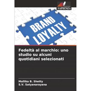 Shetty, Mallika B. Fedeltà al marchio: uno studio su alcuni quotidiani selezionati Shetty, Mallika B. Fedeltà al marchio: uno studio su alcuni quotidiani selezionati