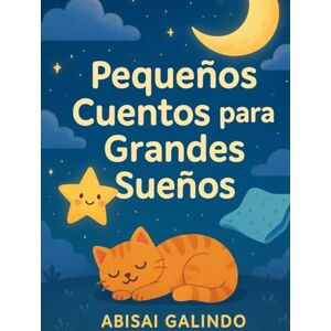Galindo, Abisai Pequeños Cuentos para Grandes Sueños Galindo, Abisai Pequeños Cuentos para Grandes Sueños