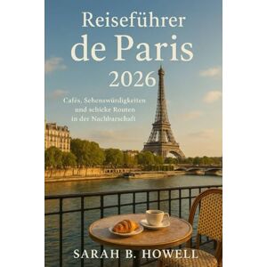 Howell, Sarah B. Reiseführer de Paris 2026: Cafés, Sehenswürdigkeiten und schicke Routen in der Nachbarschaft Howell, Sarah B. Reiseführer de Paris 2026: Cafés, Sehenswürdigkeiten und schicke Routen in der Nachbarschaft