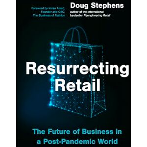Stephens, Doug Resurrecting Retail: The Future of Business in a Post-Pandemic World Stephens, Doug Resurrecting Retail: The Future of Business in a Post-Pandemic World