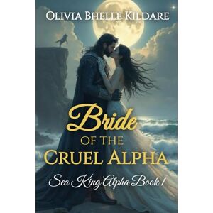 Bhelle Kildare, Olivia Bride of the Cruel Alpha: Sea King Alpha Book 1 Bhelle Kildare, Olivia Bride of the Cruel Alpha: Sea King Alpha Book 1
