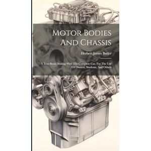 Butler, Herbert James Motor Bodies And Chassis: A Text-book Dealing With The Complete Car, For The Use Of Owners, Students, And Others Butler, Herbert James Motor Bodies And Chassis: A Text-book Dealing With The Complete Car, For The Use Of Owners, Students, And Others