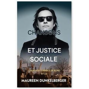 Dunkelberger, Maureen CHANSONS ET JUSTICE SOCIALE : L'HÉRITAGE DURABLE DE BONO ET U2 Dunkelberger, Maureen CHANSONS ET JUSTICE SOCIALE : L'HÉRITAGE DURABLE DE BONO ET U2