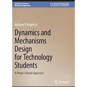 D´Angelo Jr., Anthony Dynamics and Mechanisms Design for Technology Students: A Project-Based Approach (Synthesis Lectures on Mechanical Engineering) D´Angelo Jr., Anthony Dynamics and Mechanisms Design for Technology Students: A Project-Based Approach (Synthesis Lectures on Mechanical Engineering)