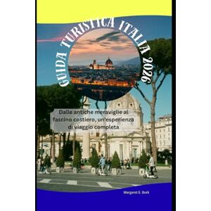 Burk, Margaret E. Guida turistica Italia 2026: Dalle antiche meraviglie al fascino costiero, un'esperienza di viaggio completa (WorldSmart Travel Guide Series 2026) Burk, Margaret E. Guida turistica Italia 2026: Dalle antiche meraviglie al fascino costiero, un'esperienza di viaggio completa (WorldSmart Travel Guide Series 2026)