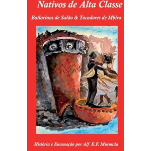 Muronda, Alf E F NATIVOS DE ALTA CLASSE Bailarinos de Salão & Tocadores de Mbira Muronda, Alf E F NATIVOS DE ALTA CLASSE Bailarinos de Salão & Tocadores de Mbira