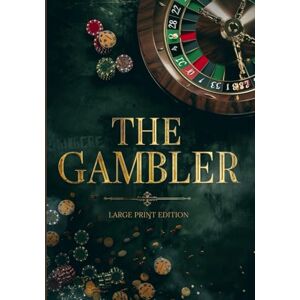 DOSTOYEVSKY, FYODOR THE GAMBLER (LARGE PRINT EDITION): A psychological novel about obsession, the thrill of risk, and the destructive power of gambling DOSTOYEVSKY, FYODOR THE GAMBLER (LARGE PRINT EDITION): A psychological novel about obsession, the thrill of risk, and the destructive power of gambling