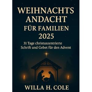 Cole, Willa H. Weihnachtsandacht für Familien 2025: 31 Tage christuszentrierte Schrift und Gebet für den Advent Cole, Willa H. Weihnachtsandacht für Familien 2025: 31 Tage christuszentrierte Schrift und Gebet für den Advent