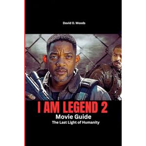 O. Woods, David I Am Legend 2 Movie Guide: The Last Light of Humanity O. Woods, David I Am Legend 2 Movie Guide: The Last Light of Humanity