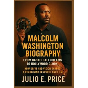 PRICE, JULIO E. MALCOLM WASHINGTON BIOGRAPHY FROM BASKETBALL DREAMS TO HOLLYWOOD GLORY: HOW DRIVE AND VISION SHAPED A RISING STAR IN SPORTS AND FILM PRICE, JULIO E. MALCOLM WASHINGTON BIOGRAPHY FROM BASKETBALL DREAMS TO HOLLYWOOD GLORY: HOW DRIVE AND VISION SHAPED A RISING STAR IN SPORTS AND FILM