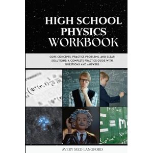 Avery HIGH SCHOOL PHYSICS WORKBOOK: CORE CONCEPTS, PRACTICE PROBLEMS, AND CLEAR SOLUTIONS: A COMPLETE PRACTICE GUIDE WITH QUESTIONS AND ANSWERS Avery HIGH SCHOOL PHYSICS WORKBOOK: CORE CONCEPTS, PRACTICE PROBLEMS, AND CLEAR SOLUTIONS: A COMPLETE PRACTICE GUIDE WITH QUESTIONS AND ANSWERS