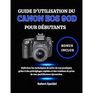 Speidel, Robert GUIDE D'UTILISATION DU CANON EOS 90D POUR DÉBUTANTS: Maîtrisez les techniques de prise de vue pratiques grâce à des préréglages rapides et des routines de prise de vue quotidiennes éprouvées. Speidel, Robert GUIDE D'UTILISATION DU CANON EOS 90D POUR DÉBUTANTS: Maîtrisez les techniques de prise de vue pratiques grâce à des préréglages rapides et des routines de prise de vue quotidiennes éprouvées.