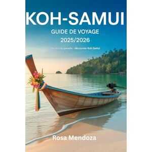 Mendoza, Rosa GUIDE DE VOYAGE DE KOH-SAMUI 2025/2026 Secrets du paradis : Découvrez Koh Samui Mendoza, Rosa GUIDE DE VOYAGE DE KOH-SAMUI 2025/2026 Secrets du paradis : Découvrez Koh Samui