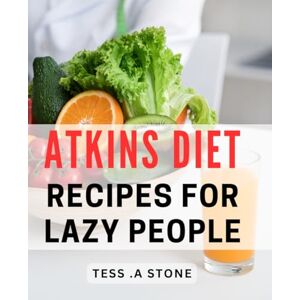 .A Stone, Tess Atkins Diet Recipes For Lazy People: Effortless and Delicious Low-Carb Dishes for Busy Health Enthusiasts. .A Stone, Tess Atkins Diet Recipes For Lazy People: Effortless and Delicious Low-Carb Dishes for Busy Health Enthusiasts.