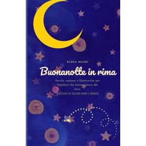 Mauri, Elena Buonanotte in rima: Favole e ninne nanne per bambini che hanno paura del buio (e genitori che hanno bisogno di dormire). (Favole e racconti illustrati di Elena Mauri) Mauri, Elena Buonanotte in rima: Favole e ninne nanne per bambini che hanno paura del buio (e genitori che hanno bisogno di dormire). (Favole e racconti illustrati di Elena Mauri)