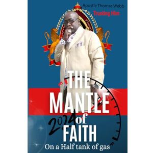 Webb, Apostle Thomas E. The Mantle Of faith: on A Half tank Of Gas Webb, Apostle Thomas E. The Mantle Of faith: on A Half tank Of Gas