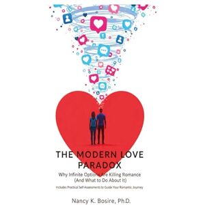Bosire, Ph.D., Nancy K. The Modern Love Paradox: Why Infinite Options Are Killing Romance (And What to Do About It): Includes Practical Self-Assessments to Guide Your ... Authentic Connection in the Digital Age Bosire, Ph.D., Nancy K. The Modern Love Paradox: Why Infinite Options Are Killing Romance (And What to Do About It): Includes Practical Self-Assessments to Guide Your ... Authentic Connection in the Digital Age