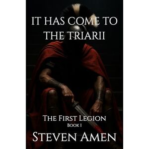 Amen, Steven It Has Come to the Triarii: The First Legion Book I Amen, Steven It Has Come to the Triarii: The First Legion Book I