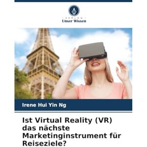 Ng, Irene Hui Yin Ist Virtual Reality (VR) das nächste Marketinginstrument für Reiseziele? Ng, Irene Hui Yin Ist Virtual Reality (VR) das nächste Marketinginstrument für Reiseziele?