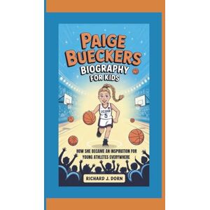 J. Dorn, Richard PAIGE BUEKER BIOGRAPHY FOR KIDS: How She Became an Inspiration for Young Athletes Everywhere J. Dorn, Richard PAIGE BUEKER BIOGRAPHY FOR KIDS: How She Became an Inspiration for Young Athletes Everywhere