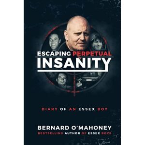 O'Mahoney, Bernard Escaping Perpetual Insanity: Diary of an Essex Boy O'Mahoney, Bernard Escaping Perpetual Insanity: Diary of an Essex Boy
